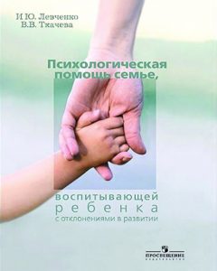Психологическая помощь семье, воспитывающей ребенка с отклонениями в развитии. Методическое пособие